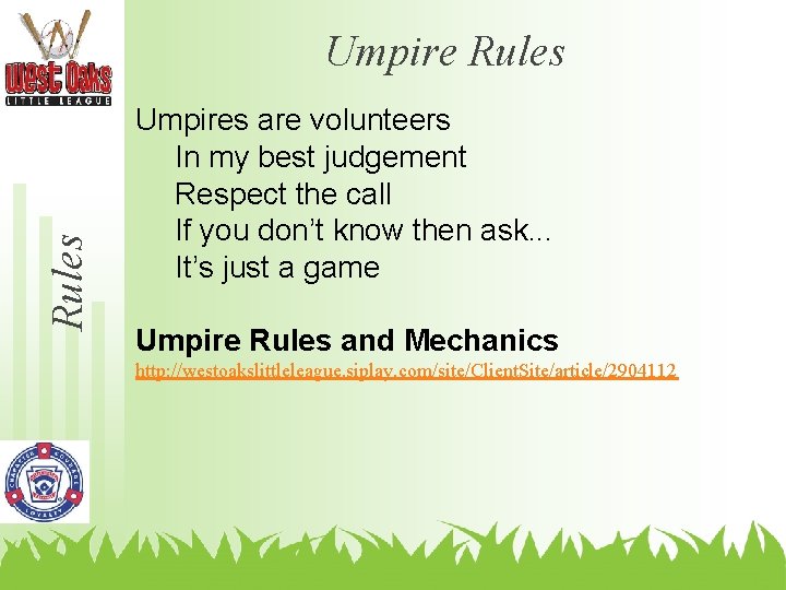 Rules Umpires are volunteers In my best judgement Respect the call If you don’t