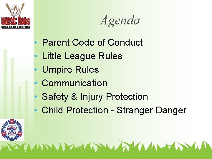 Agenda • • • Parent Code of Conduct Little League Rules Umpire Rules Communication