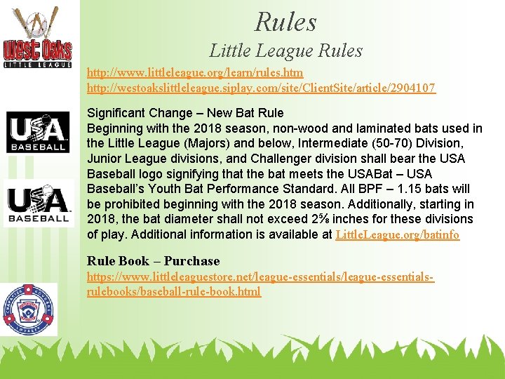 Rules Little League Rules http: //www. littleleague. org/learn/rules. htm http: //westoakslittleleague. siplay. com/site/Client. Site/article/2904107