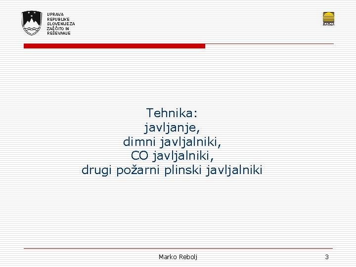 UPRAVA REPUBLIKE SLOVENIJE ZA ZAŠČITO IN REŠEVANJE Tehnika: javljanje, dimni javljalniki, CO javljalniki, drugi