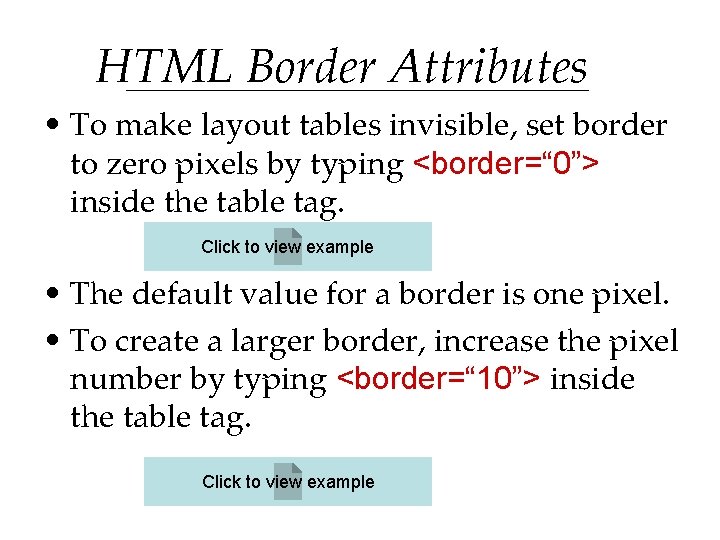 HTML Border Attributes • To make layout tables invisible, set border to zero pixels HTML Border Attributes • To make layout tables invisible, set border to zero pixels