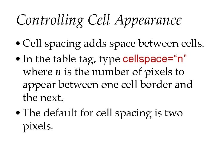 Controlling Cell Appearance • Cell spacing adds space between cells. • In the table Controlling Cell Appearance • Cell spacing adds space between cells. • In the table