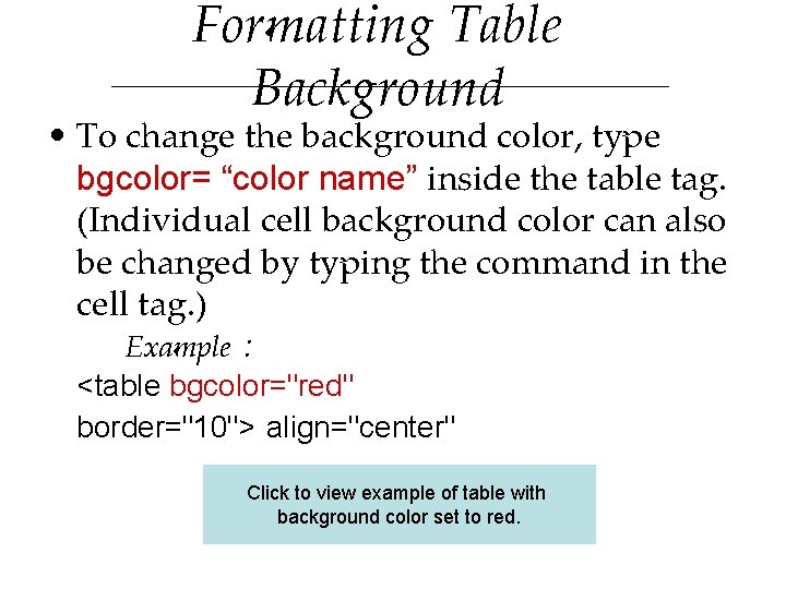Formatting Table Background • To change the background color, type bgcolor= “color name” inside Formatting Table Background • To change the background color, type bgcolor= “color name” inside