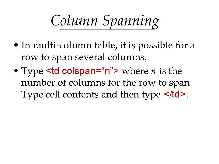 Column Spanning • In multi-column table, it is possible for a row to span Column Spanning • In multi-column table, it is possible for a row to span
