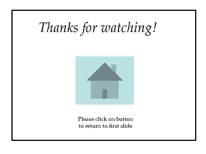 Thanks for watching! Please click on button to return to first slide  Thanks for watching! Please click on button to return to first slide