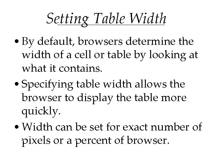 Setting Table Width • By default, browsers determine the width of a cell or Setting Table Width • By default, browsers determine the width of a cell or