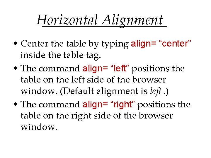 Horizontal Alignment • Center the table by typing align= “center” inside the table tag. Horizontal Alignment • Center the table by typing align= “center” inside the table tag.