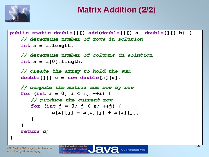 Matrix Addition (2/2) public static double[][] add(double[][] a, double[][] b) { // determine number