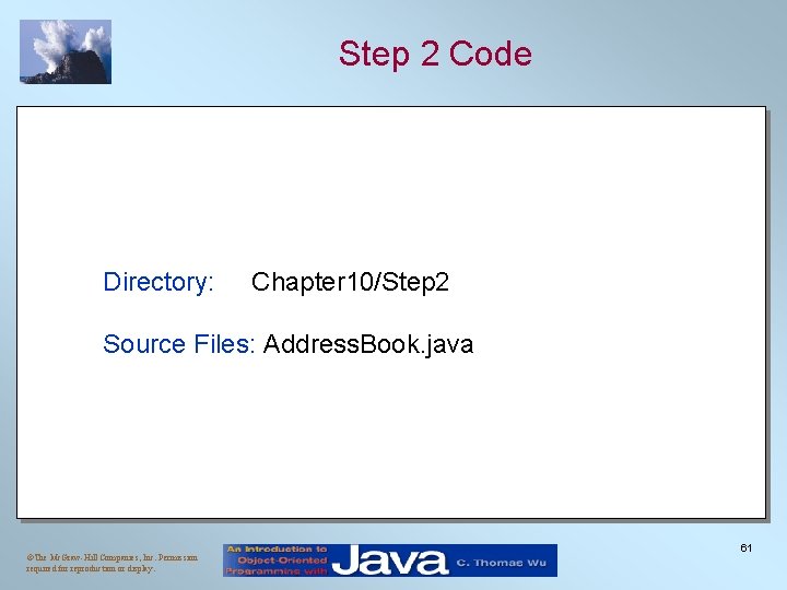 Step 2 Code Directory: Chapter 10/Step 2 Source Files: Address. Book. java ©The Mc.