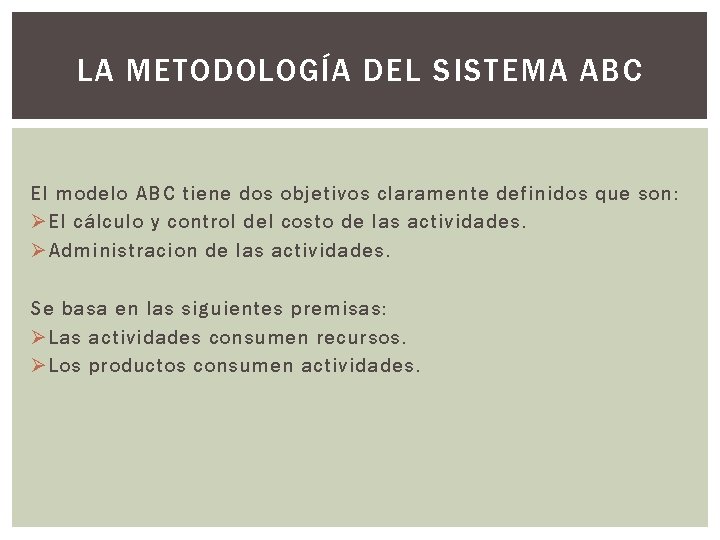 LA METODOLOGÍA DEL SISTEMA ABC El modelo ABC tiene dos objetivos claramente definidos que