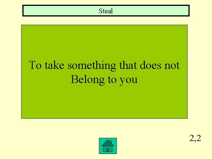 Steal To take something that does not Belong to you 2, 2 