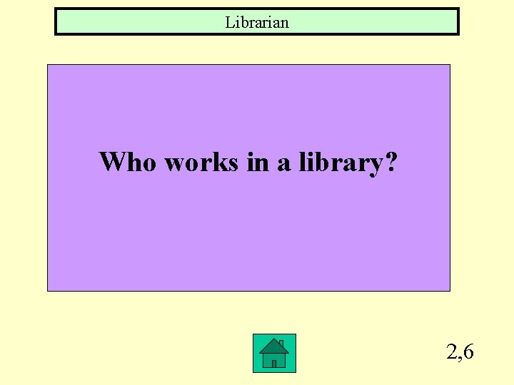 Librarian Who works in a library? 2, 6 