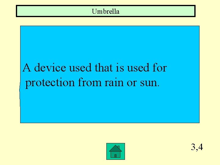 Umbrella A device used that is used for protection from rain or sun. 3,