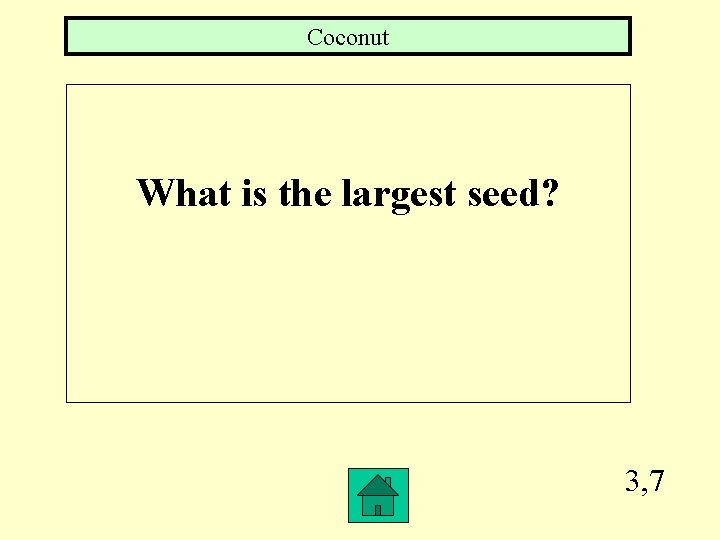 Coconut What is the largest seed? 3, 7 