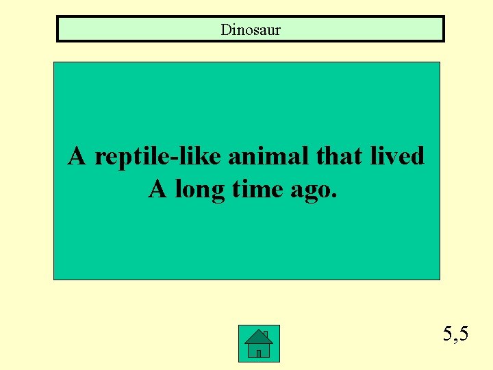 Dinosaur A reptile-like animal that lived A long time ago. 5, 5 