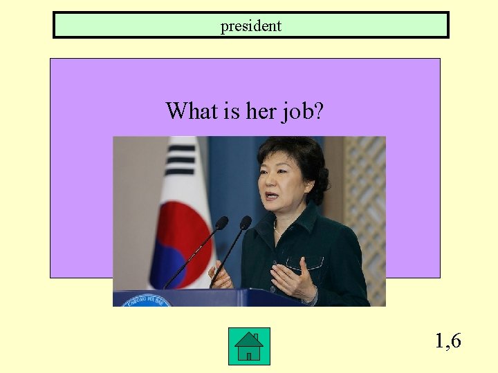 president What is her job? 1, 6 