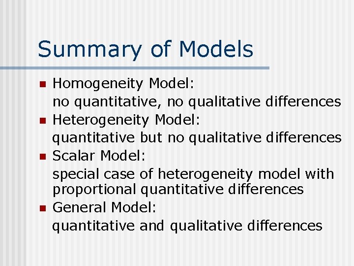 Summary of Models n n Homogeneity Model: no quantitative, no qualitative differences Heterogeneity Model: