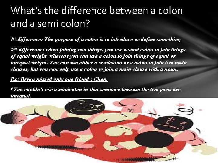 What’s the difference between a colon and a semi colon? 1 st difference: The