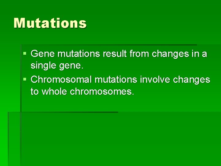 Mutations § Gene mutations result from changes in a single gene. § Chromosomal mutations
