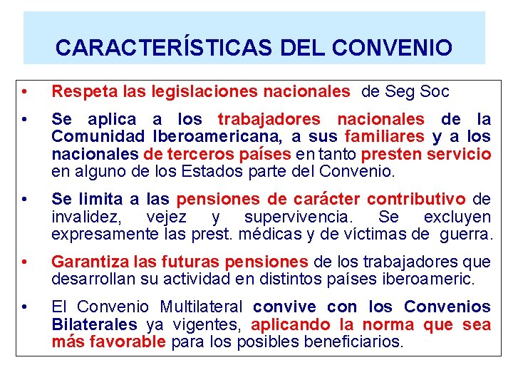 CARACTERÍSTICAS DEL CONVENIO • Respeta las legislaciones nacionales de Seg Soc • Se aplica