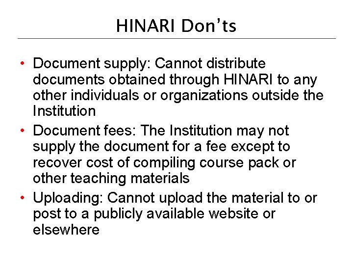 HINARI Don’ts • Document supply: Cannot distribute documents obtained through HINARI to any other
