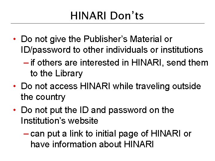HINARI Don’ts • Do not give the Publisher’s Material or ID/password to other individuals