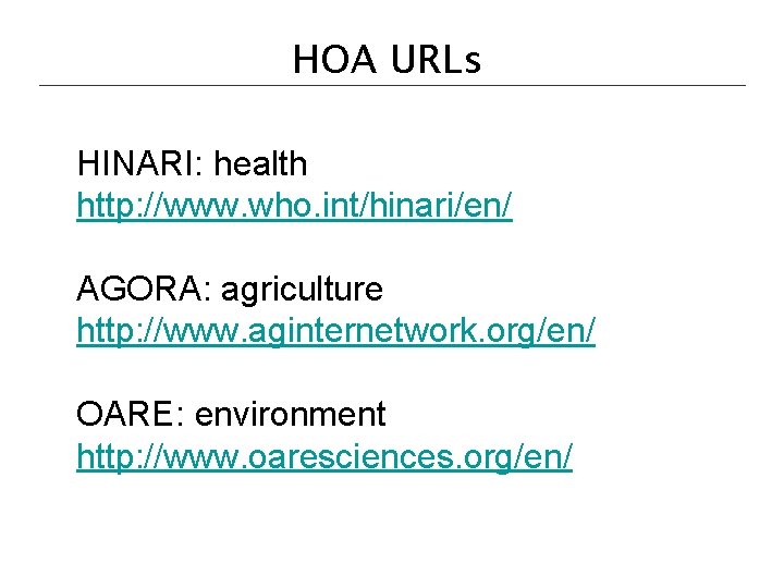 HOA URLs HINARI: health http: //www. who. int/hinari/en/ AGORA: agriculture http: //www. aginternetwork. org/en/