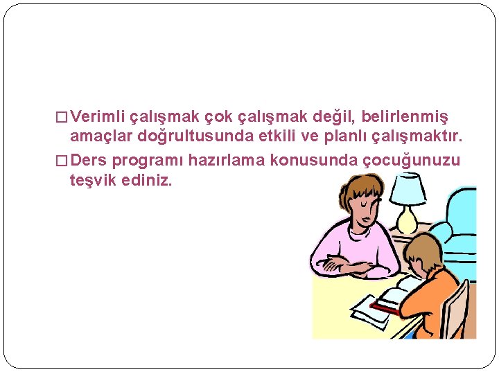 � Verimli çalışmak çok çalışmak değil, belirlenmiş amaçlar doğrultusunda etkili ve planlı çalışmaktır. �