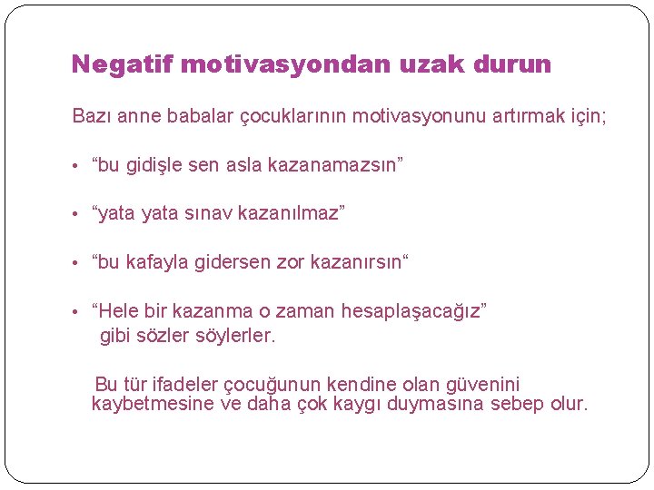 Negatif motivasyondan uzak durun Bazı anne babalar çocuklarının motivasyonunu artırmak için; • “bu gidişle