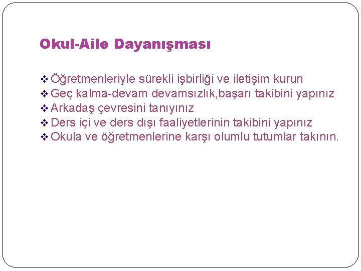 Okul-Aile Dayanışması v Öğretmenleriyle sürekli işbirliği ve iletişim kurun v Geç kalma-devamsızlık, başarı takibini