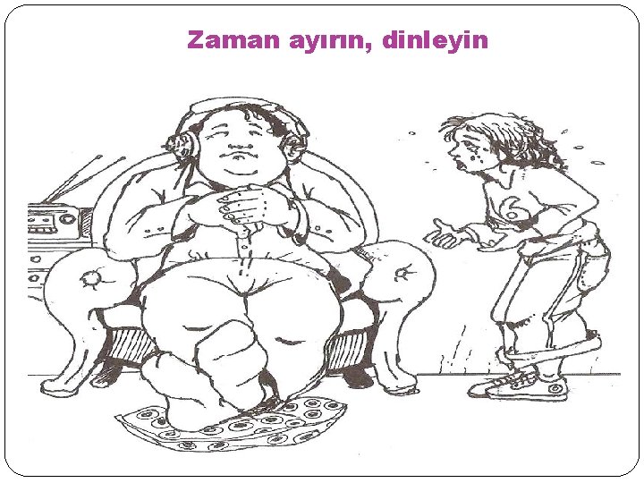 Zaman ayırın, dinleyin 