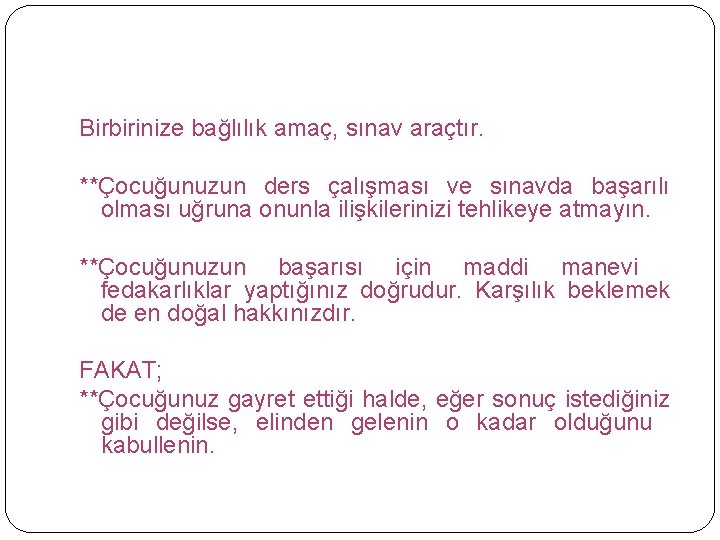 Birbirinize bağlılık amaç, sınav araçtır. **Çocuğunuzun ders çalışması ve sınavda başarılı olması uğruna onunla