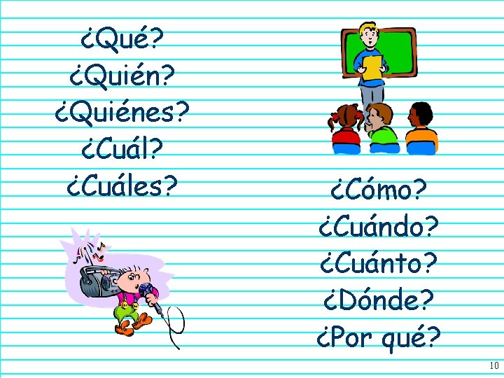 ¿Qué? ¿Quiénes? ¿Cuáles? ¿Cómo? ¿Cuándo? ¿Cuánto? ¿Dónde? ¿Por qué? 10 