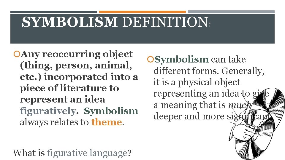 SYMBOLISM DEFINITION: Any reoccurring object (thing, person, animal, etc. ) incorporated into a piece