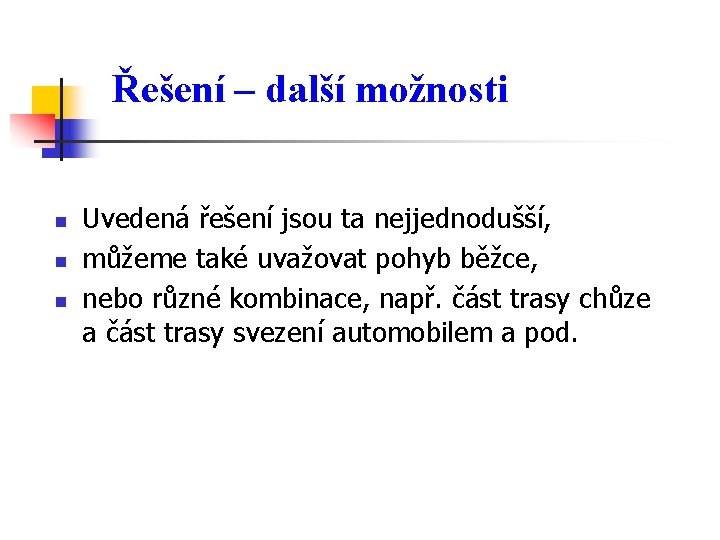 Řešení – další možnosti n n n Uvedená řešení jsou ta nejjednodušší, můžeme také