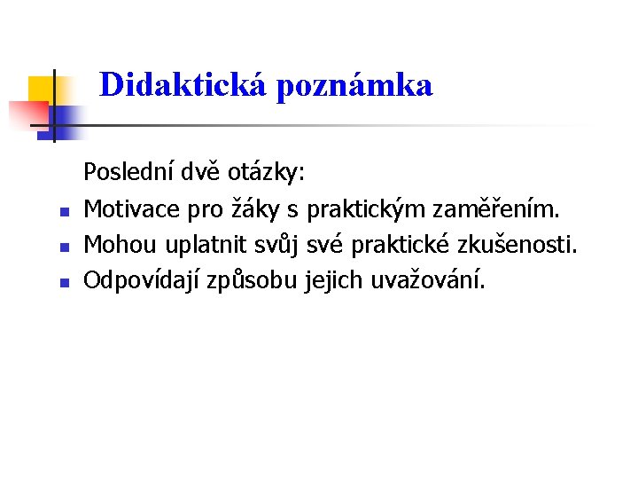 Didaktická poznámka n n n Poslední dvě otázky: Motivace pro žáky s praktickým zaměřením.