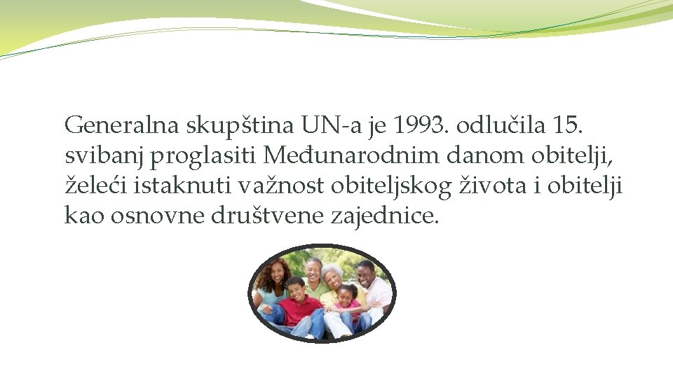 Generalna skupština UN-a je 1993. odlučila 15. svibanj proglasiti Međunarodnim danom obitelji, želeći istaknuti