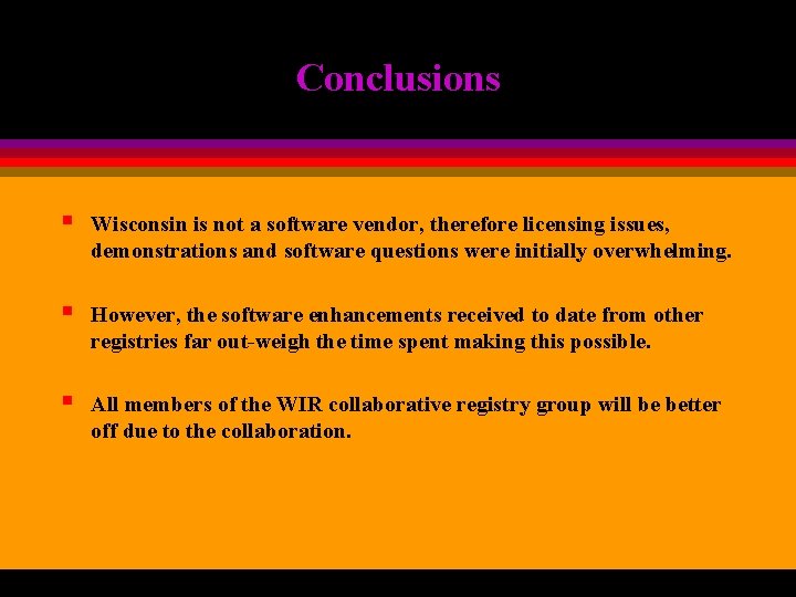Conclusions § Wisconsin is not a software vendor, therefore licensing issues, demonstrations and software