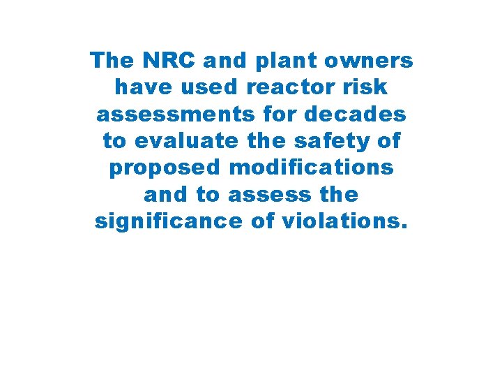 The NRC and plant owners have used reactor risk assessments for decades to evaluate