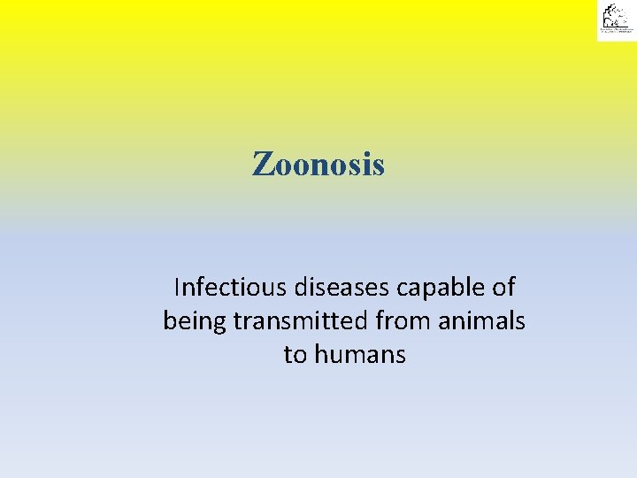 Zoonosis Infectious diseases capable of being transmitted from animals to humans 
