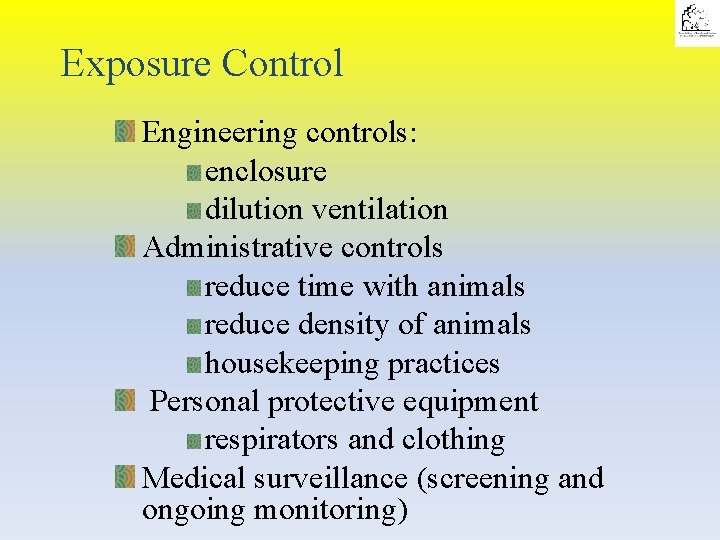 Exposure Control Engineering controls: enclosure dilution ventilation Administrative controls reduce time with animals reduce