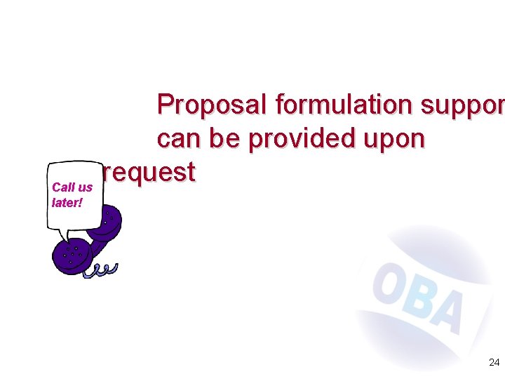 Call us later! Proposal formulation suppor can be provided upon request 24 