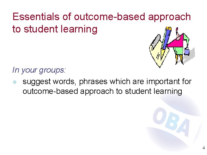 Essentials of outcome-based approach to student learning In your groups: l suggest words, phrases