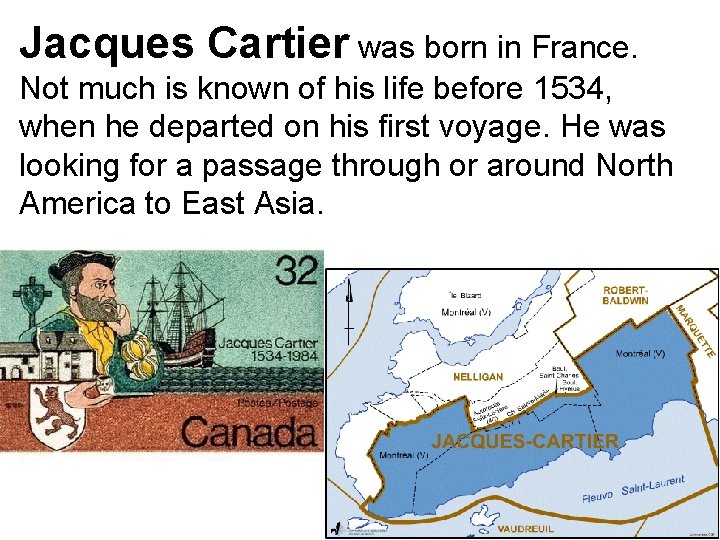 Jacques Cartier was born in France. Not much is known of his life before