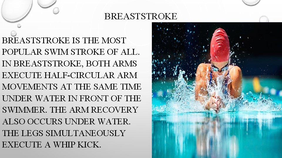 BREASTSTROKE IS THE MOST POPULAR SWIM STROKE OF ALL. IN BREASTSTROKE, BOTH ARMS EXECUTE