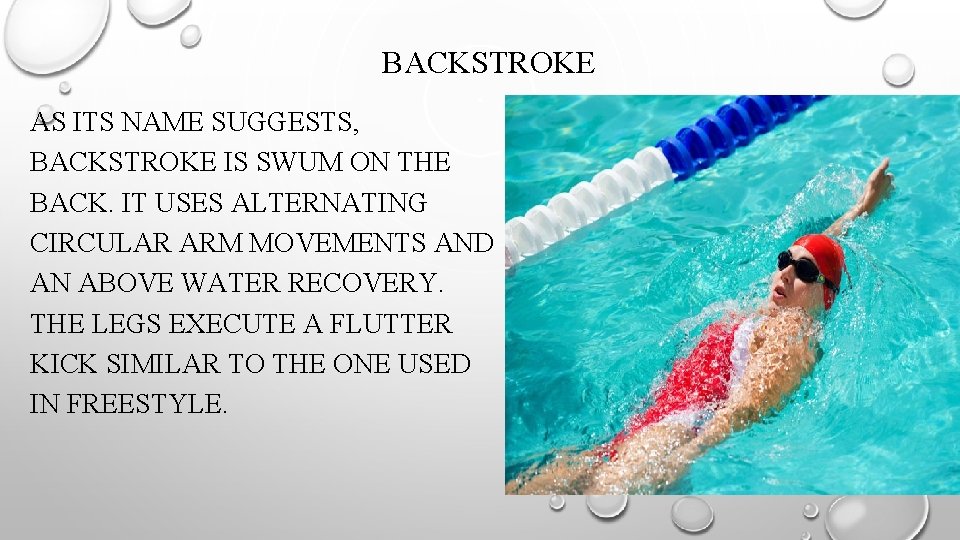 BACKSTROKE AS ITS NAME SUGGESTS, BACKSTROKE IS SWUM ON THE BACK. IT USES ALTERNATING