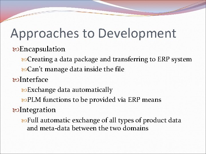 Approaches to Development Encapsulation Creating a data package and transferring to ERP system Can’t