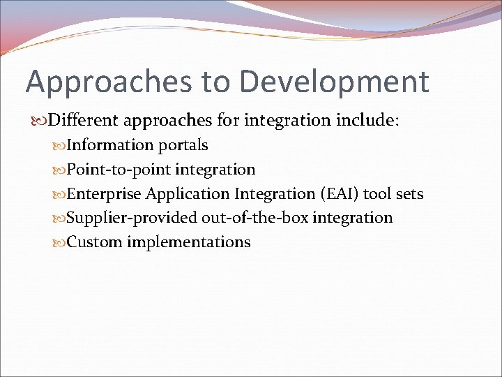 Approaches to Development Different approaches for integration include: Information portals Point-to-point integration Enterprise Application