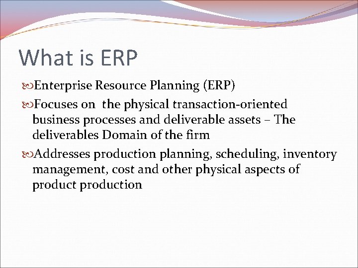 What is ERP Enterprise Resource Planning (ERP) Focuses on the physical transaction-oriented business processes