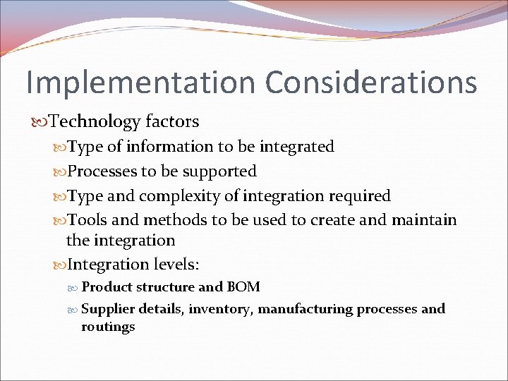 Implementation Considerations Technology factors Type of information to be integrated Processes to be supported